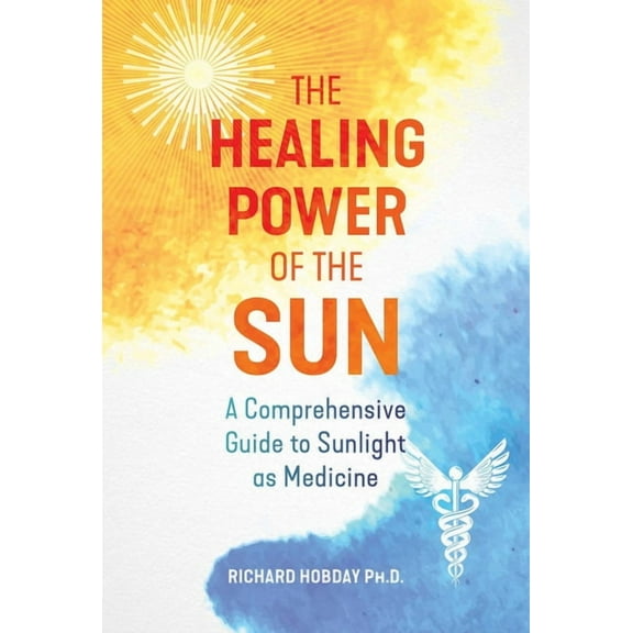 The Healing Power of the Sun: A Comprehensive Guide to Sunlight as Medicine, (Paperback)