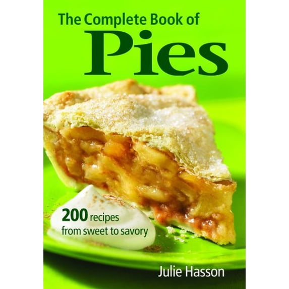 Pre-Owned The Complete Book of Pies: 200 Recipes from Sweet to Savory (Paperback) 0778801918 9780778801917