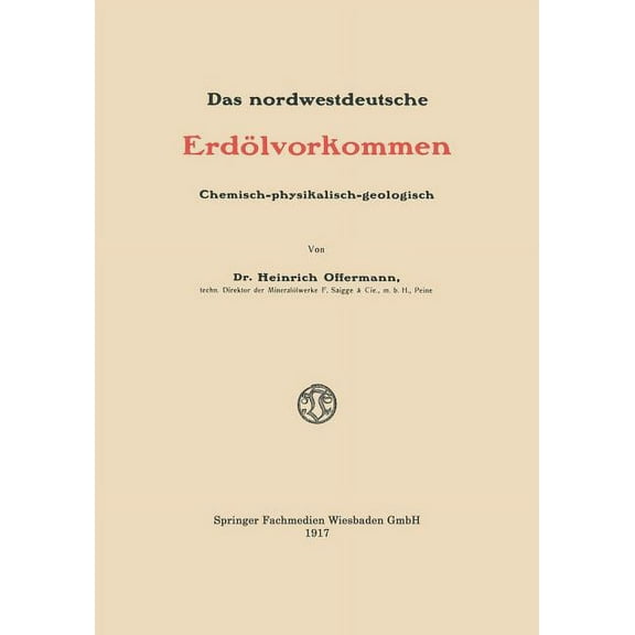 Das Nordwestdeutsche Erdölvorkommen: Chemisch-Physikalisch-Geologisch, (Paperback)