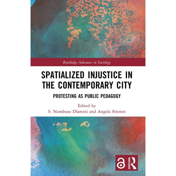 Routledge Advances in Sociology Spatialized Injustice in the Contemporary City: Protesting as Public Pedagogy, (Paperback)