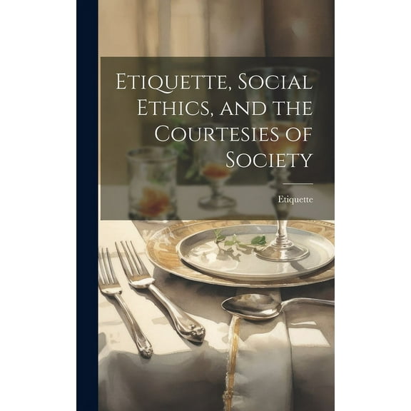 Etiquette, Social Ethics, and the Courtesies of Society (Hardcover)