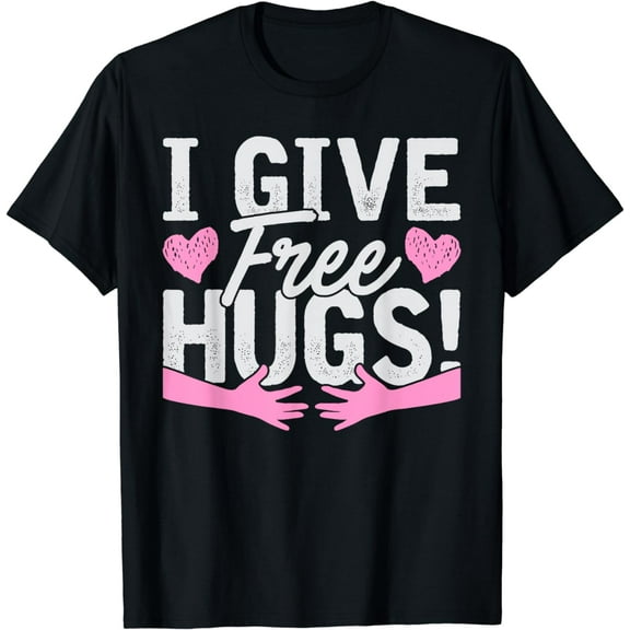 I Give Free Hugs! Giving Away Free Love Hugs Gift T-Shirt