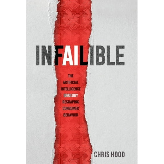 Infailible: The Artificial Intelligence Ideology Reshaping Consumer Behavior, (Hardcover)