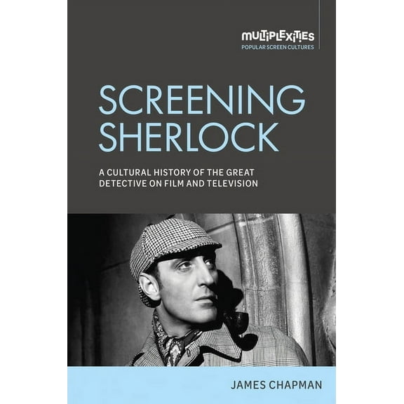 Multiplexities Screening Sherlock: A Cultural History of the Great Detective on Film and Television, (Hardcover)