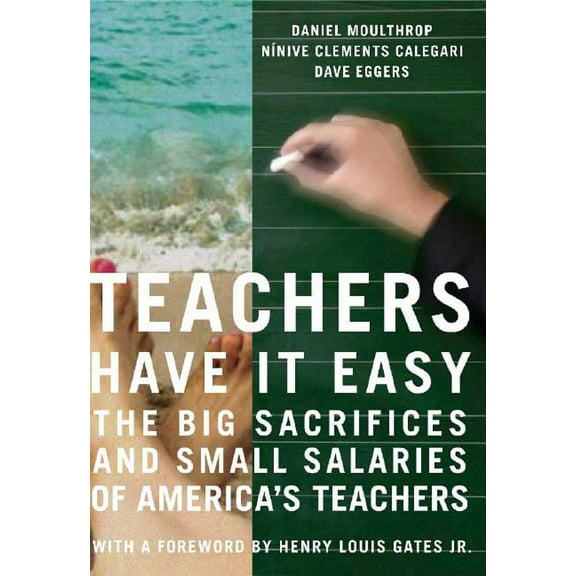 Teachers Have It Easy: The Big Sacrifices and Small Salaries of America's Teachers, (Paperback)