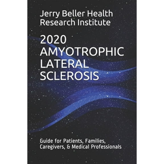 Amyotrophic Lateral Sclerosis: Guide for Patients, Families, Caregivers, & Medical Professionals
