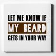 thumbnail image 1 of Let Me Know if My Beard Gets in Your Way - 10" x 10" - Decorative Canvas Wall Art - White Edge - 5/8" Gallery Wrapped, 1 of 2