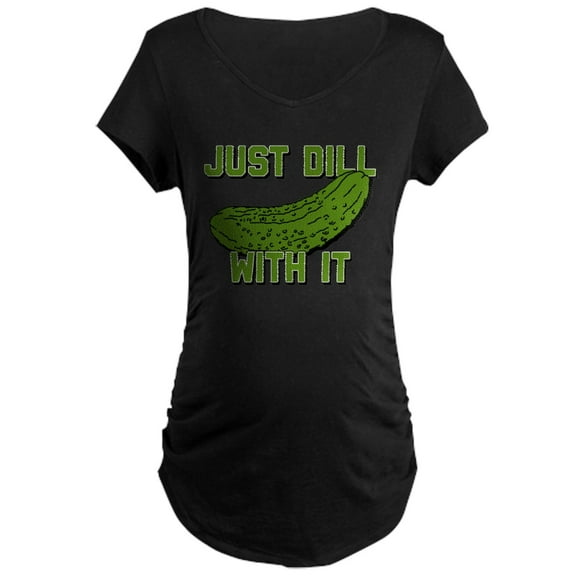CafePress - Just Dill With It Maternity Dark T Shirt - Maternity Dark T-Shirt
