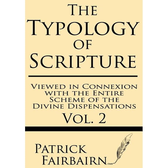 Typology of Scripture The Typology of Scripture Viewed in Connection with the Entire Scheme of the Divine Dispensations, Book 2, (Paperback)