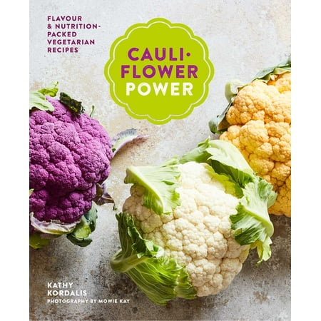 Cauliflower Power : Vegetarian and Vegan Recipes to Nourish and