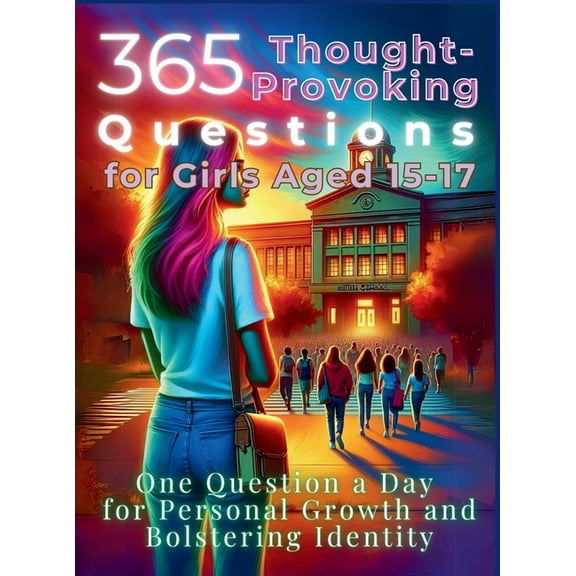 365 Thought-Provoking Questions for Girls Aged 15-17: One Question a Day for Personal Growth and Bolstering Identity, (Hardcover)