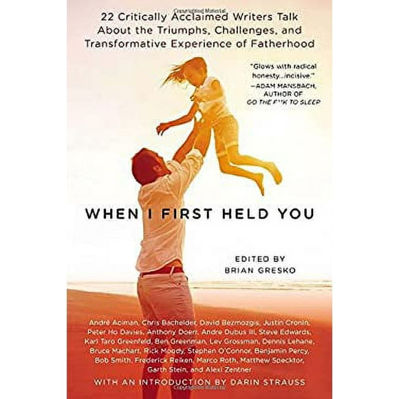 When I First Held You : 22 Critically Acclaimed Writers Talk about the Triumphs, Challenges, and Transformative Experience of Fatherhood 9780425269244 Used / Pre-owned