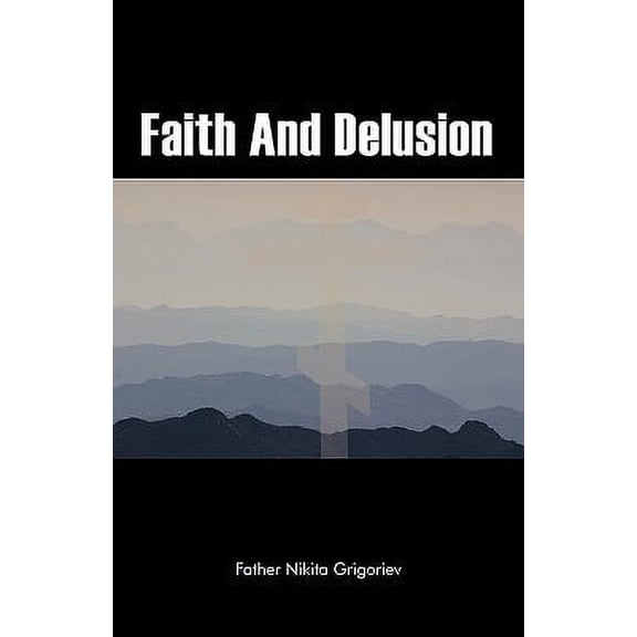 Faith and Delusion (Paperback) by Father Nikita Grigoriev