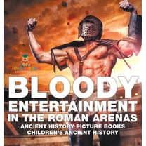 Bloody Entertainment in the Roman Arenas - Ancient History Picture Books Children's Ancient History, (Hardcover)