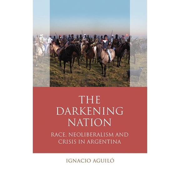Pre-Owned Iberian and Latin American Studies: The Darkening Nation : Race, Neoliberalism and Crisis in Argentina (Paperback)