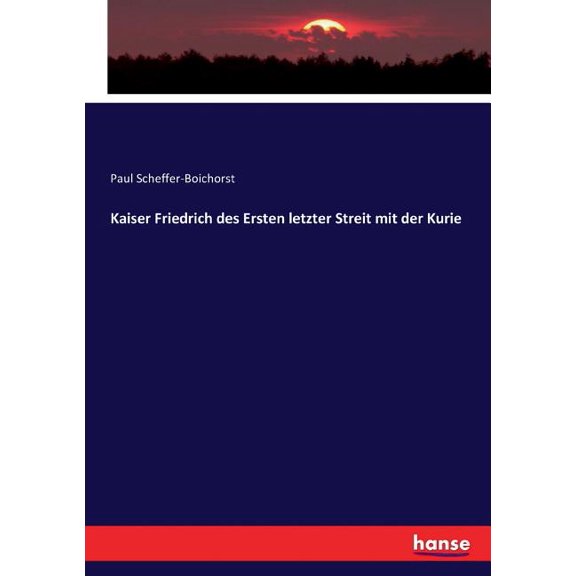 Kaiser Friedrich des Ersten letzter Streit mit der Kurie, (Paperback)