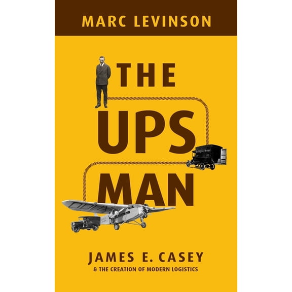 The Ups Man: James E. Casey and the Creation of Modern Logistics, (Hardcover)