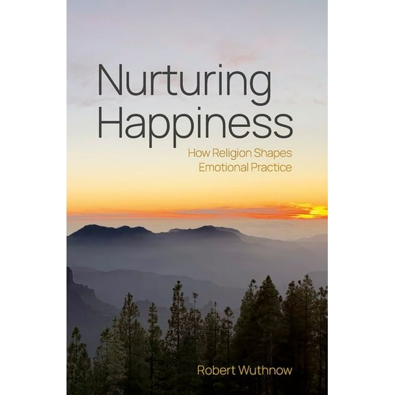 Nurturing Happiness: How Religion Shapes Emotional Practice, (Paperback)