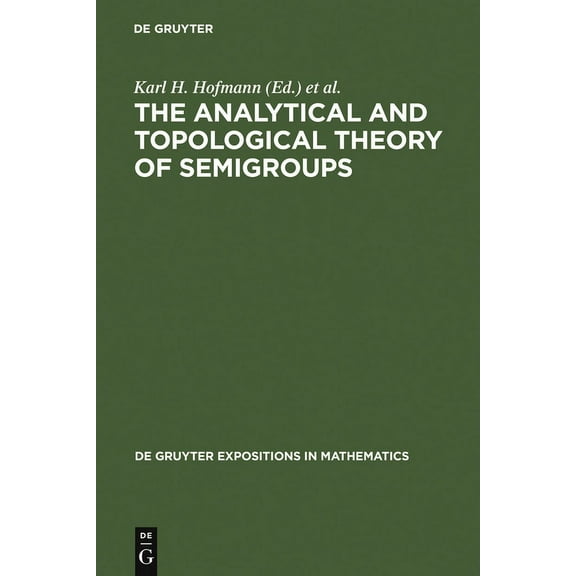 de Gruyter Expositions in Mathematics The Analytical and Topological Theory of Semigroups: Trends and Developments, Book 1, (Hardcover)