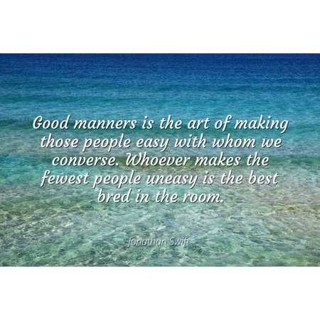 Jonathan Swift - Famous Quotes Laminated POSTER PRINT 24x20 - Good manners is the art of making those people easy with whom we converse. Whoever makes the fewest people uneasy is the best bred in