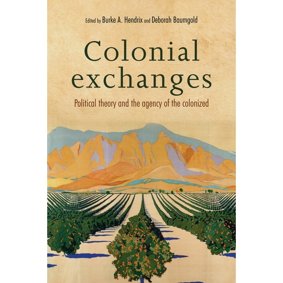 Colonial Exchanges: Political Theory and the Agency of the Colonized, (Hardcover)