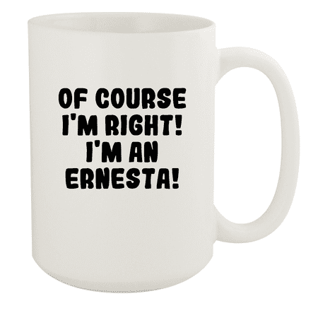 

Of Course I m Right! I m An Ernesta! - Ceramic 15oz White Mug White