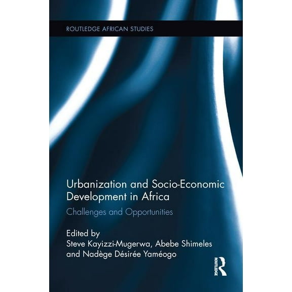Routledge African Studies Urbanization and Socio-Economic Development in Africa: Challenges and Opportunities, (Paperback)