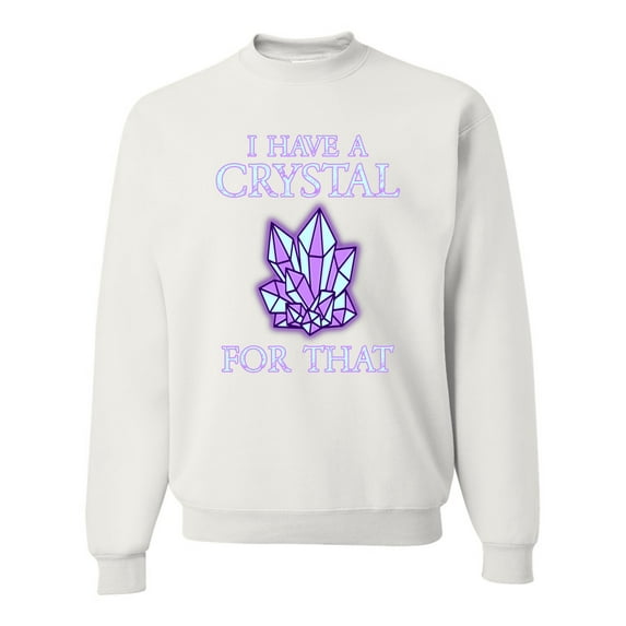 Wild Bobby, I Have Crystals For That Healing Stones Gemstone Chakra, Inspirational/Christian, Unisex Crewneck Graphic Sweatshirt, White, XX-Large