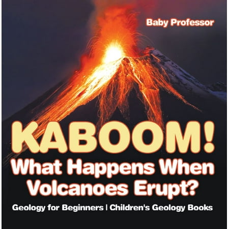 Kaboom! What Happens When Volcanoes Erupt? Geology for Beginners | Children's Geology Books - (Best Way To Make A Volcano Erupt)