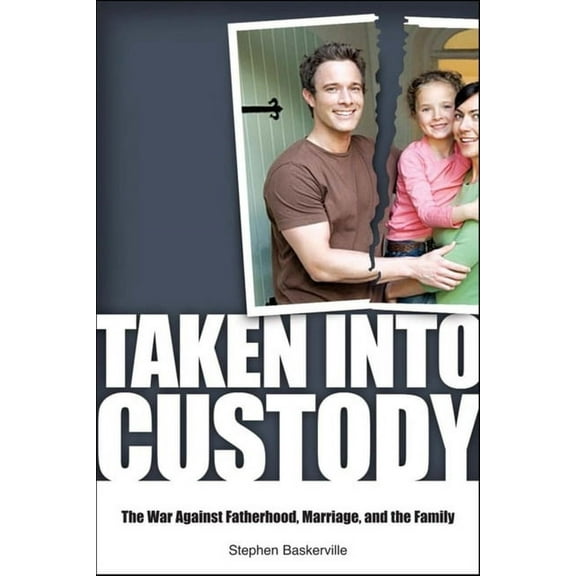 Taken Into Custody: The War Against Fathers, Marriage, and the Family, (Paperback)