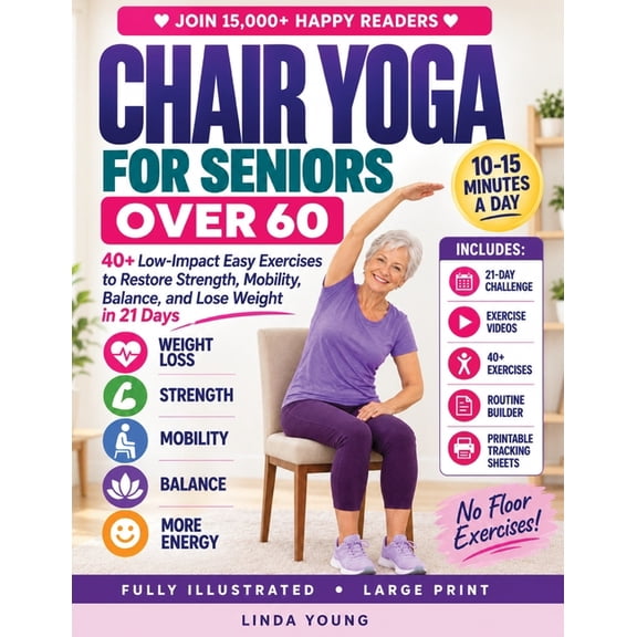 The Complete Guide to Chair Yoga for Seniors Over 60: 40 Low-Impact Easy Exercises to Restore Strength, Mobility, Balan, (Paperback)