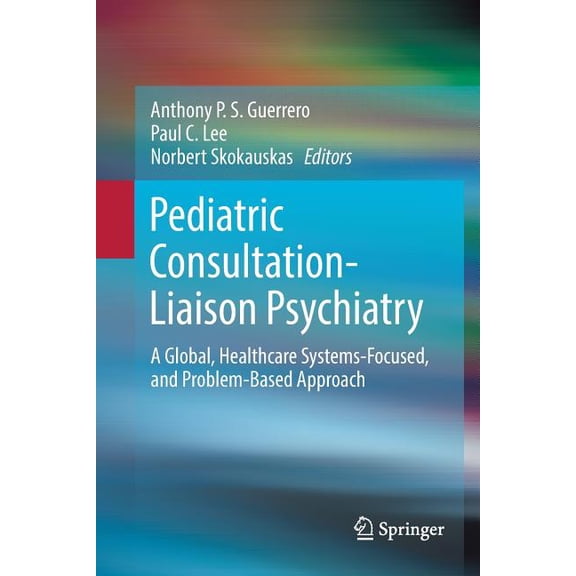 Pediatric Consultation-Liaison Psychiatry: A Global, Healthcare Systems-Focused, and Problem-Based Approach, (Paperback)