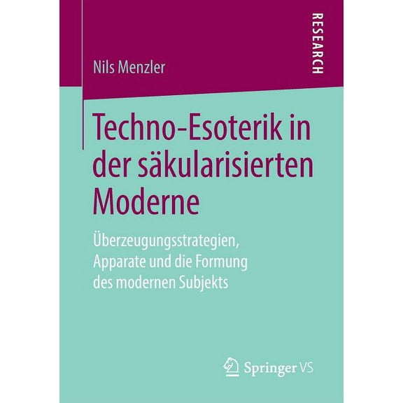 Techno-Esoterik in Der SÃ¤kularisierten Moderne: Ãberzeugungsstrategien, Apparate Und Die Formung Des Modernen Subjekts, (Paperback)