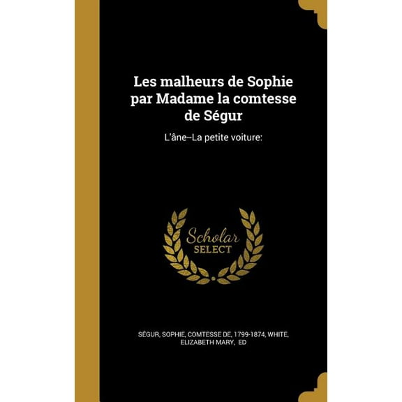 Les malheurs de Sophie par Madame la comtesse de Ségur: L'âne--La petite voiture: (Hardcover)