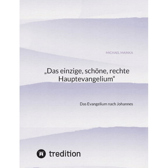 "Das einzige, schöne, rechte Hauptevangelium": Das Evangelium nach Johannes, (Paperback)