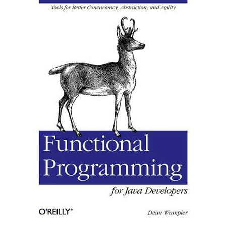 Functional Programming for Java Developers : Tools for Better Concurrency, Abstraction, and (Best Tools For Java Developers)