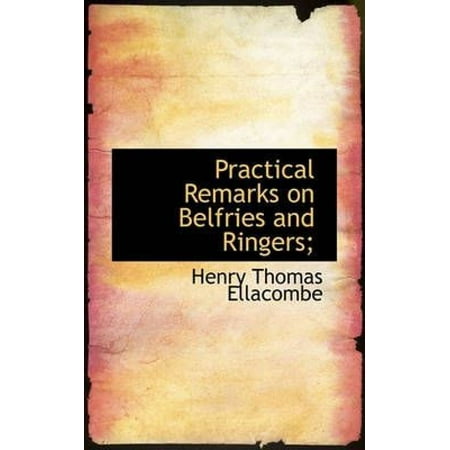 Practical Remarks on Belfries and Ringers;