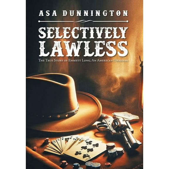Selectively Lawless: The True Story of Emmett Long, an American Original, (Hardcover)