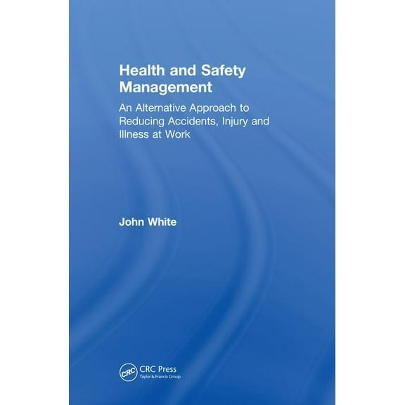 Health and Safety Management: An Alternative Approach to Reducing Accidents, Injury, and Illness at Work, (Hardcover)