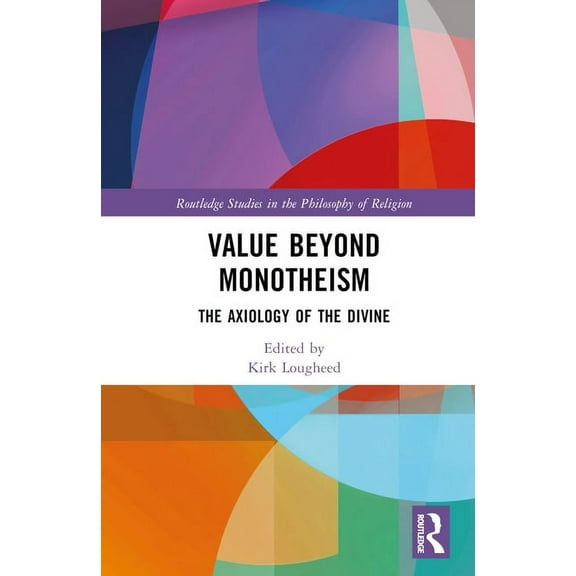 Routledge Studies in the Philosophy of R Value Beyond Monotheism: The Axiology of the Divine, (Hardcover)