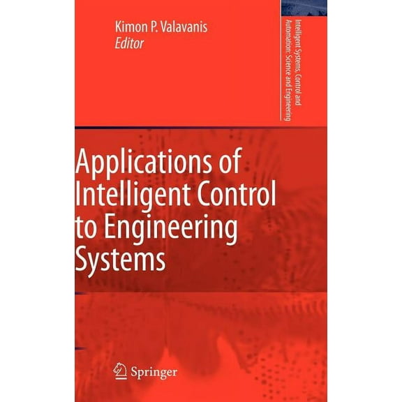 Intelligent Systems, Control and Automat Applications of Intelligent Control to Engineering Systems: In Honour of Dr. G. J. Vachtsevanos, Book 39, (Hardcover)