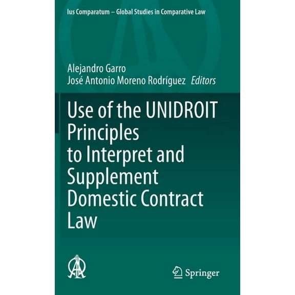 Ius Comparatum - Global Studies in Compa Use of the Unidroit Principles to Interpret and Supplement Domestic Contract Law, Book 51, (Hardcover)