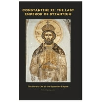 Constantine XI: The Last Emperor of Byzantium: The Heroic End of the Byzantine Empire, (Hardcover)