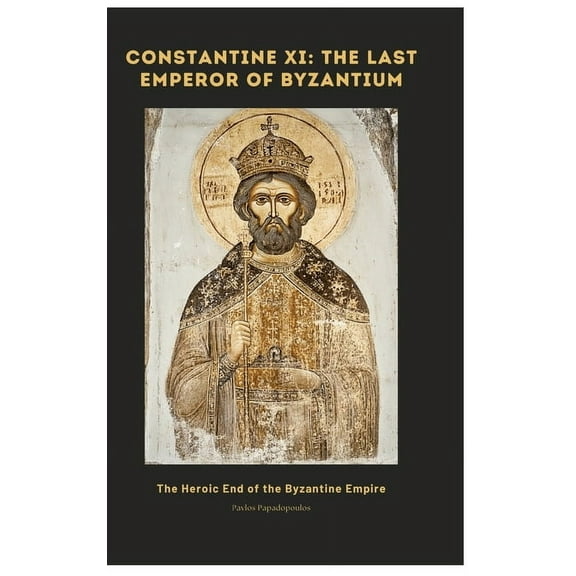Constantine XI: The Last Emperor of Byzantium: The Heroic End of the Byzantine Empire, (Hardcover)