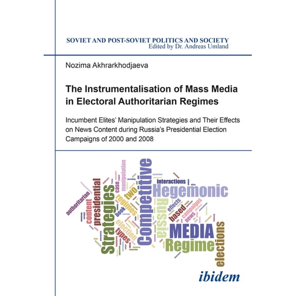 Soviet and Post-Soviet Politics and Soci The Instrumentalisation of Mass Media in Electoral Authoritarian Regimes: Evidence from Russia's Presidential Election C, (Paperback)