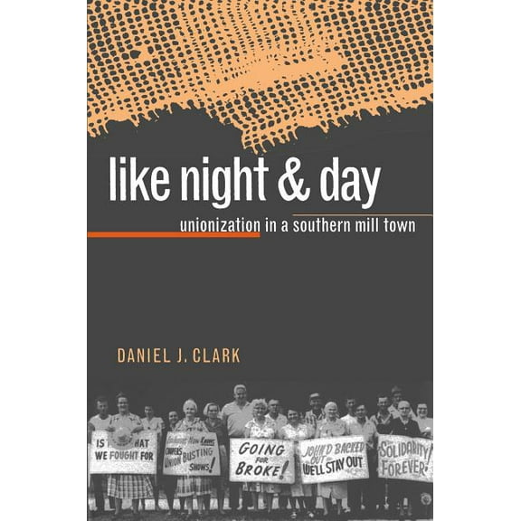 Like Night and Day: Unionization in a Southern Mill Town, (Paperback)