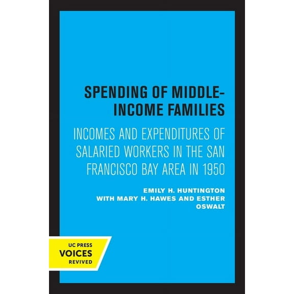 Spending of Middle-Income Families: Incomes and Expenditures of Salaried Workers in the San Francisco Bay Area in 1950, (Paperback)