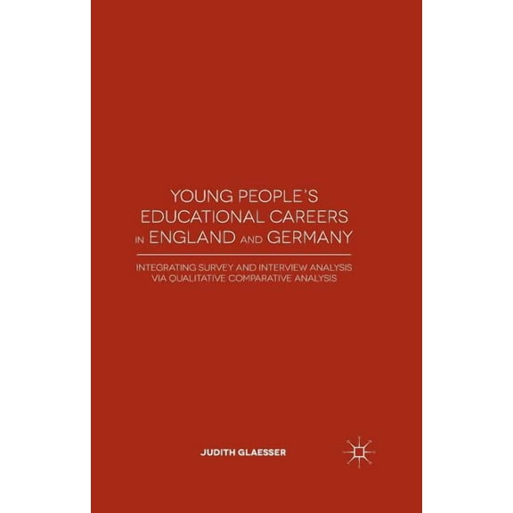 Young People's Educational Careers in England and Germany: Integrating Survey and Interview Analysis Via Qualitative Comparative Analysis (Paperback)