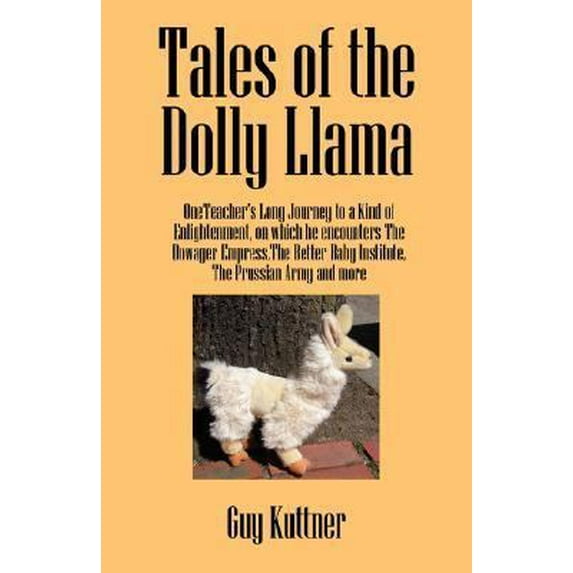 Pre-Owned Tales of the Dolly Llama: OneTeacher's Long Journey to a Kind of Enlightenment, on which he encounters The Dowager Empress, The Better Baby Inst (Paperback) 1432706454 9781432706456