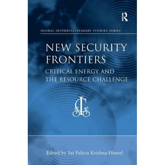 Global Interdisciplinary Studies New Security Frontiers: Critical Energy and the Resource Challenge, (Hardcover)